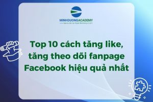 Top 10 cách tăng like, tăng theo dõi fanpage Facebook hiệu quả nhất