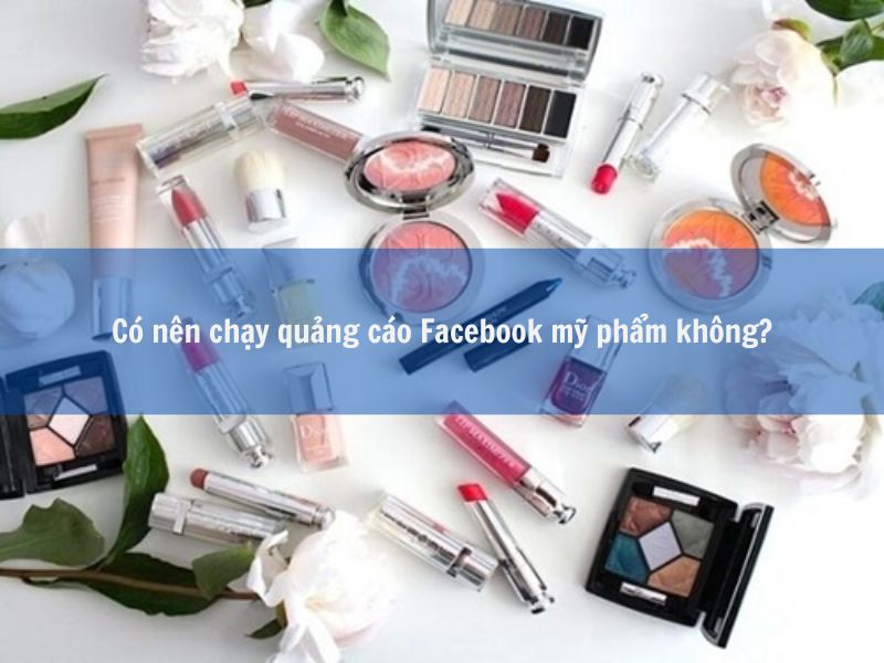 Cách quảng cáo mỹ phẩm trên Facebook tốt nhất