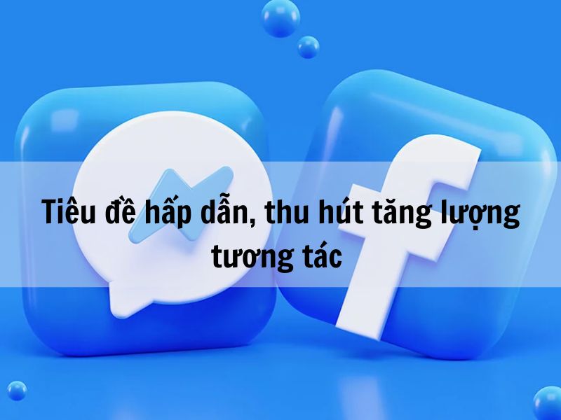 Đặt tiêu đề hấp dẫn, giật gân với khách hàng tăng tương tác