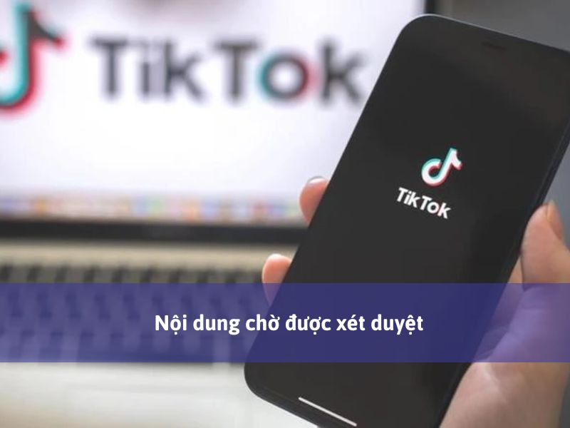 Tại sao đăng Tiktok không có lượt xem - Nội dung chờ được xét duyệt
