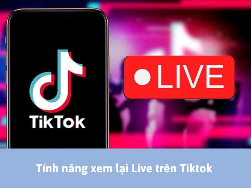Tính năng xem lại Live trên Tiktok