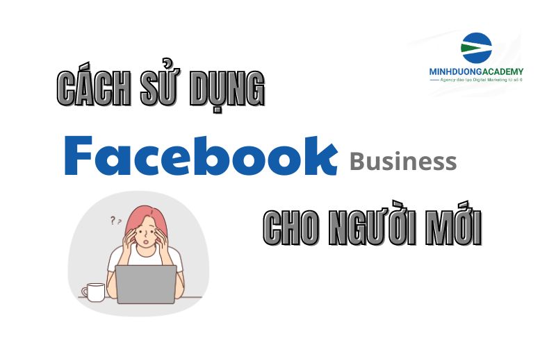 Cách sử dụng Facebook Business cho người mới 